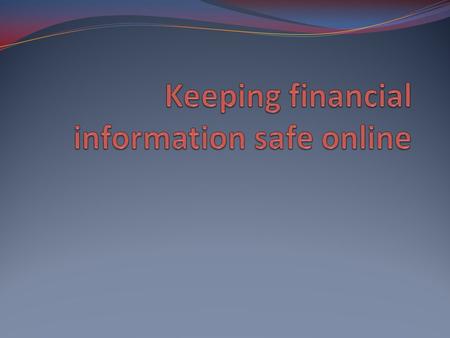 Aim: What strategies can we use to keep our financial information safe online? Do Now: What do you do to protect your information online?