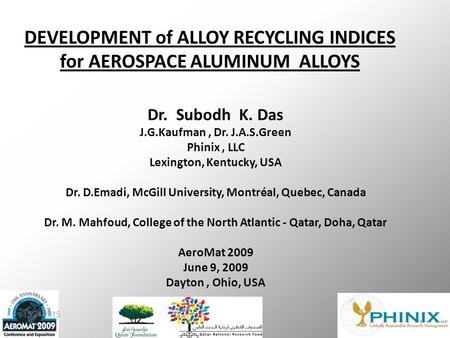 DEVELOPMENT of ALLOY RECYCLING INDICES for AEROSPACE ALUMINUM ALLOYS Dr. Subodh K. Das J.G.Kaufman, Dr. J.A.S.Green Phinix, LLC Lexington, Kentucky, USA.