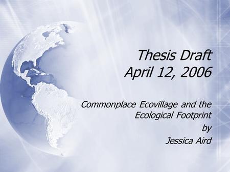 Thesis Draft April 12, 2006 Commonplace Ecovillage and the Ecological Footprint by Jessica Aird Commonplace Ecovillage and the Ecological Footprint by.