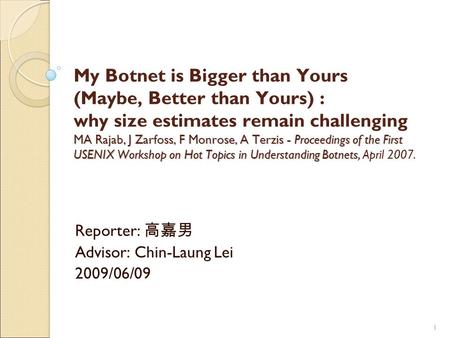 1 MA Rajab, J Zarfoss, F Monrose, A Terzis - Proceedings of the First USENIX Workshop on Hot Topics in Understanding Botnets My Botnet is Bigger than Yours.