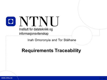 TDT 4242 Inah Omoronyia and Tor Stålhane Requirements Traceability TDT 4242 Institutt for datateknikk og informasjonsvitenskap.