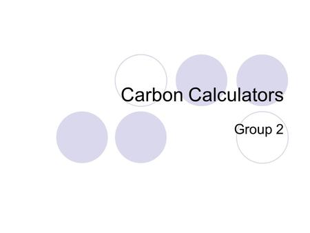 Carbon Calculators Group 2. The Calculators We Chose Environmental Protection Agency Berkeley CoolClimate Nature Conservancy These calculators seemed.