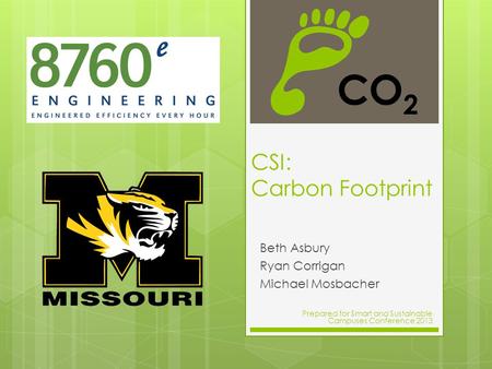 CO 2 CSI: Carbon Footprint Beth Asbury Ryan Corrigan Michael Mosbacher Prepared for Smart and Sustainable Campuses Conference 2013.