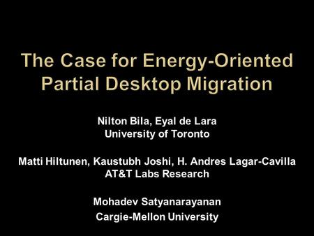 Nilton Bila, Eyal de Lara University of Toronto Matti Hiltunen, Kaustubh Joshi, H. Andres Lagar-Cavilla AT&T Labs Research Mohadev Satyanarayanan Cargie-Mellon.