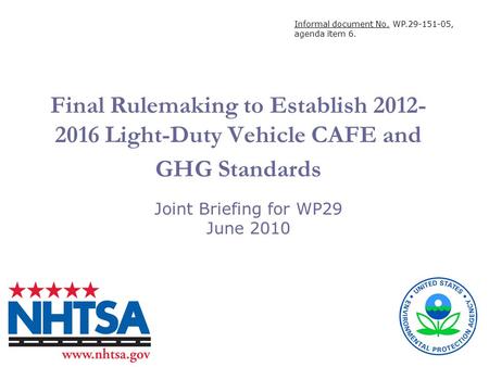 Final Rulemaking to Establish 2012- 2016 Light-Duty Vehicle CAFE and GHG Standards Joint Briefing for WP29 June 2010 Informal document No. WP.29-151-05,