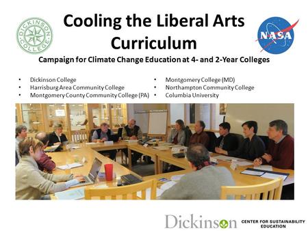 Cooling the Liberal Arts Curriculum Campaign for Climate Change Education at 4- and 2-Year Colleges Dickinson College Harrisburg Area Community College.