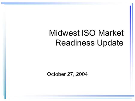 Midwest ISO Market Readiness Update October 27, 2004.