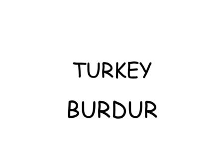 TURKEY BURDUR. Burdur It is small but very nice city. It has got beautiful places.