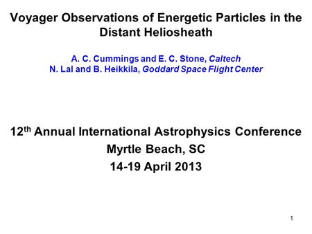 1 Voyager Observations of Energetic Particles in the Distant Heliosheath A. C. Cummings and E. C. Stone, Caltech N. Lal and B. Heikkila, Goddard Space.