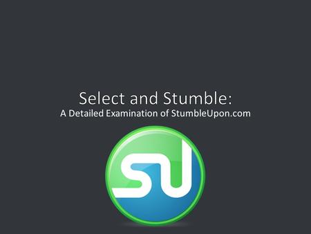 A Detailed Examination of StumbleUpon.com. Created in 2001 Garrett CampGeoff Smith Connects users to sites that match a selected list of interests Community-based.