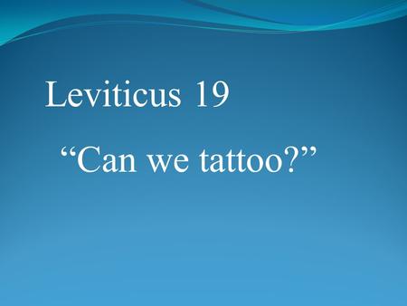 Leviticus 19 “Can we tattoo?”. Leviticus 19:1-2, 26, 28 and 31: 1 The Lord said to Moses, 2 “Speak to the entire assembly of Israel and say to them: ‘Be.