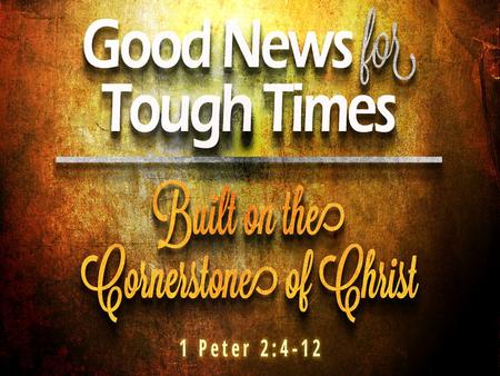 I. Jesus is the Living Cornerstone 1 Peter 2:4 (NLT2) – 4 You are coming to Christ, who is the living cornerstone of God’s temple. He was rejected by.