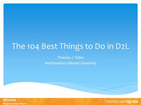 The 104 Best Things to Do in D2L Thomas J. Tobin Northeastern Illinois University.