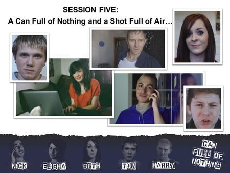 SESSION FIVE: A Can Full of Nothing and a Shot Full of Air…