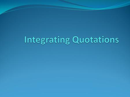 Goal 1: Introduce the Quotation with a Lead-in Phrase The goal is to splice the quotation onto your own sentence to create greater coherence. Image: “To.