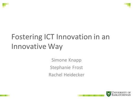 Fostering ICT Innovation in an Innovative Way Simone Knapp Stephanie Frost Rachel Heidecker.