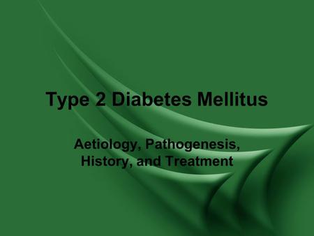 Type 2 Diabetes Mellitus Aetiology, Pathogenesis, History, and Treatment.