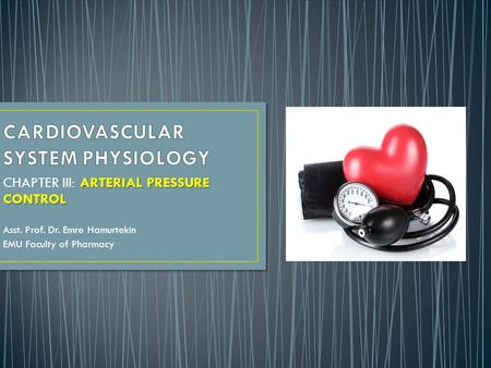 ARTERIAL PRESSURE CONTROL CHAPTER III: ARTERIAL PRESSURE CONTROL Asst. Prof. Dr. Emre Hamurtekin EMU Faculty of Pharmacy.