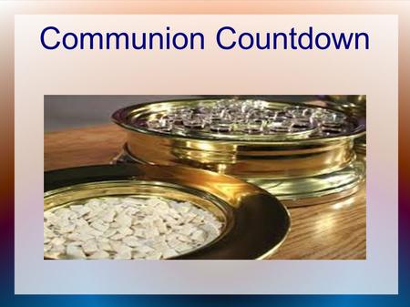 Communion Countdown. What do you think about as you partake? Luke 22:19 And He took bread, gave thanks and broke it, and gave it to them, saying, This.