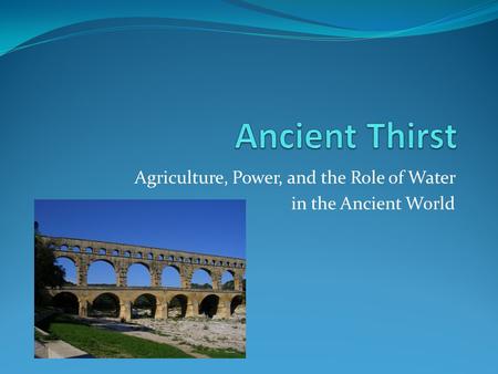 Agriculture, Power, and the Role of Water in the Ancient World.