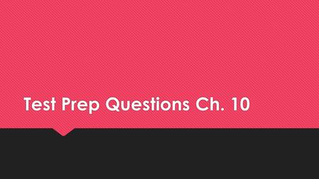 Test Prep Questions Ch. 10.