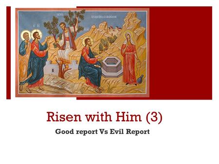 Risen with Him (3) Good report Vs Evil Report. Risen with Him ① Revelation Vs Knowlesge ② Purity of Christ Vs Impurity of the World ③ Good report Vs Evil.