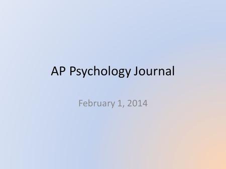 AP Psychology Journal February 1, 2014. Today’s Lesson 2/6 Journal prompt: Babbling Video: Language Do all vocabulary Chapters 9 & 10.