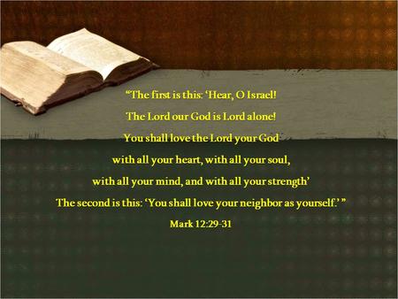 “The first is this: ‘Hear, O Israel! The Lord our God is Lord alone! You shall love the Lord your God with all your heart, with all your soul, with all.