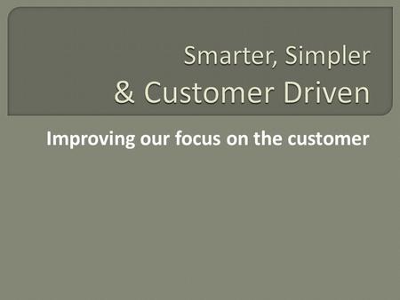 Improving our focus on the customer. Smaller budgets and staff = Meeting customers needs by allowing them do more.