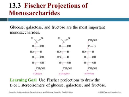 Chemistry: An Introduction to General, Organic, and Biological Chemistry, Twelfth Edition© 2015 Pearson Education, Inc. Glucose, galactose, and fructose.