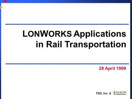 TSD, Inc. & 28 April 1999 L ON W ORKS Applications in Rail Transportation.