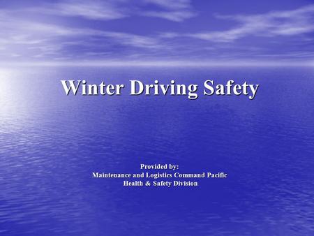 Winter Driving Safety Provided by: Maintenance and Logistics Command Pacific Health & Safety Division.