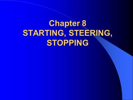 Chapter 8 STARTING, STEERING, STOPPING