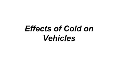 Effects of Cold on Vehicles. Terminal Learning Objective: Action: Operate vehicles in the cold weather environment Condition: In temperatures of 32º F.