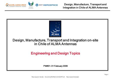 Reproduction interdite © ALMA EUROPEAN CONSORTIUM Reproduction forbidden Design, Manufacture, Transport and Integration in Chile of ALMA Antennas Page.