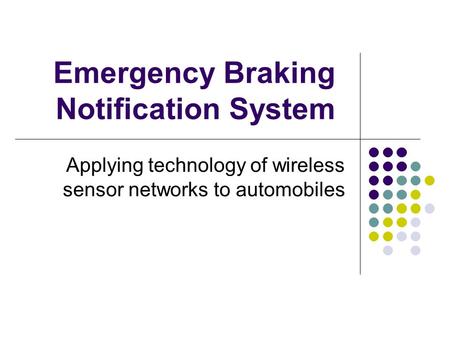 Emergency Braking Notification System Applying technology of wireless sensor networks to automobiles.