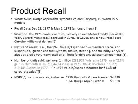 Product Recall What: twins: Dodge Aspen and Plymouth Volare (Chrysler), 1976 and 1977 models Recall Date: Dec 28, 1977 & May 1, 1978 (among others)[1]