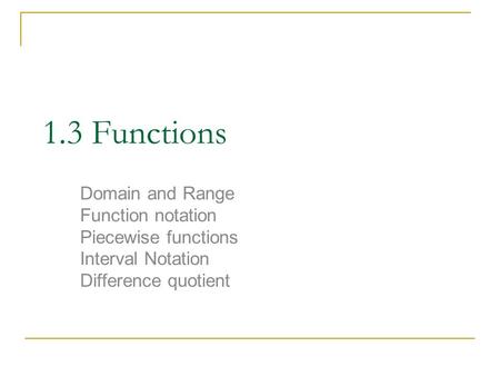 1.3 Functions Domain and Range Function notation Piecewise functions