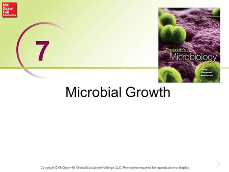 7 Microbial Growth Copyright © McGraw-Hill Global Education Holdings, LLC. Permission required for reproduction or display.