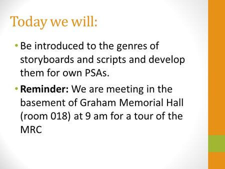 Today we will: Be introduced to the genres of storyboards and scripts and develop them for own PSAs. Reminder: We are meeting in the basement of Graham.