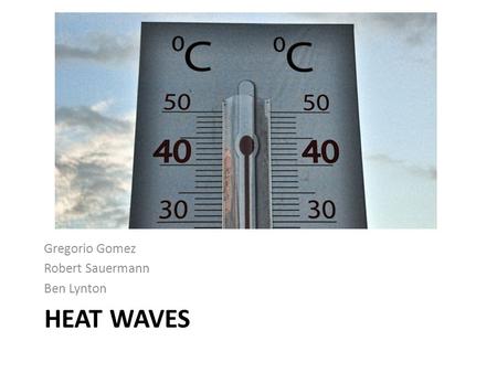 HEAT WAVES Gregorio Gomez Robert Sauermann Ben Lynton.