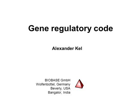 Gene regulatory code Alexander Kel BIOBASE GmbH Wolfenbüttel, Germany Beverly, USA Bangalor, India.