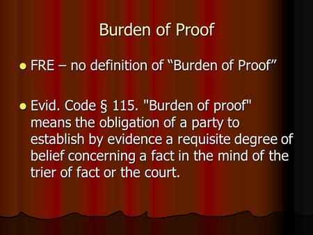 Burden of Proof FRE – no definition of “Burden of Proof” FRE – no definition of “Burden of Proof” Evid. Code § 115. Burden of proof means the obligation.