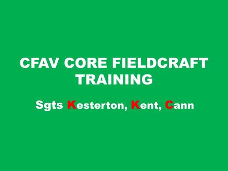 CFAV CORE FIELDCRAFT TRAINING Sgts K esterton, K ent, C ann.