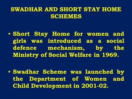 SWADHAR AND SHORT STAY HOME SCHEMES Short Stay Home for women and girls was introduced as a social defence mechanism, by the Ministry of Social Welfare.