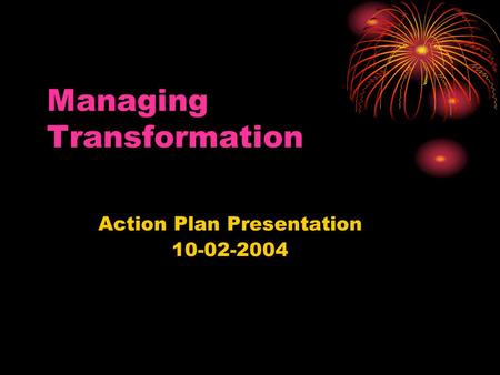 Managing Transformation Action Plan Presentation 10-02-2004.