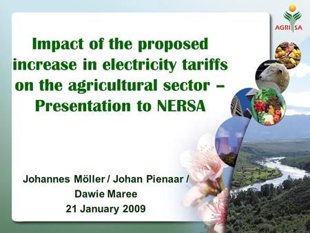 Impact of the proposed increase in electricity tariffs on the agricultural sector – Presentation to NERSA Johannes Möller / Johan Pienaar / Dawie Maree.