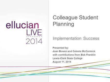 Presented by: Joan Bowen and Celeste McCormick with contributions from Bob Franklin Lewis-Clark State College August 11, 2014 Colleague Student Planning.