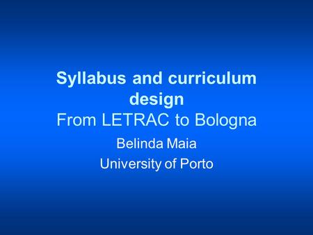 Syllabus and curriculum design From LETRAC to Bologna Belinda Maia University of Porto.