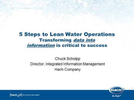 1 5 Steps to Lean Water Operations Transforming data into information is critical to success Chuck Scholpp Director, Integrated Information Management.